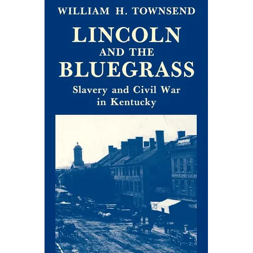 Lincoln and the Bluegrass: Slavery and Civil War in Kentucky