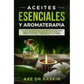 Aceites Esenciales Y Aromaterapia: La Guía de Referencia de Medicina Antigua Para Remedios Naturales, Vida Jóven Y Pérdida de Peso ... Para Usted Y Su