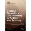 Modeling, Simulation and Data Processing for Additive Manufacturing