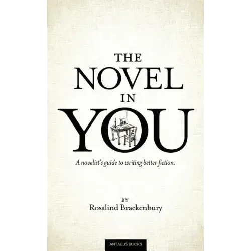The Novel In You: A novelist's guide to writing better fiction