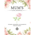 Mum's Life Journal: Stories, Memories and Moments for My Family A Guided Memory Journal to Share Mum's Life
