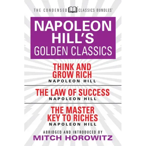Napoleon Hill's Golden Classics (Condensed Classics): Featuring Think and Grow Rich, the Law of Success, and the Master Key to Riches: Featuring Think