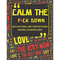 Calm The Fck Down Motivational And Inspirational Sayings Coloring Book: Happy Mothers Day Between Mom And Me Perfect Parents Gift