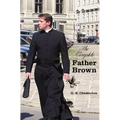 The Complete Father Brown - The Innocence of Father Brown, the Wisdom of Father Brown, the Incredulity of Father Brown, the Secret of Father Brown, th