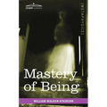 Mastery of Being: A Study of the Ultimate Principle of Reality & the Practical Application Thereof