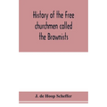 History of the Free churchmen called the Brownists, Pilgrim fathers and Baptists in the Dutch republic, 1581-1701