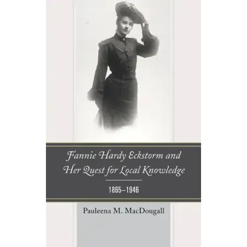 Fannie Hardy Eckstorm and Her Quest for Local Knowledge, 1865-1946