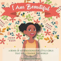 I Am Beautiful: A book of affirmations for little girls that will change the world