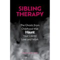 Sibling Therapy: The Ghosts from Childhood That Haunt Your Clients' Love and Work