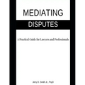 Mediating Disputes: A Practical Guide for Lawyers and Professionals