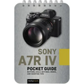Sony A7r IV: Pocket Guide: Buttons, Dials, Settings, Modes, and Shooting Tips