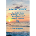 Reality Check: The No BS Guide to Weight Control, Eating Clean, & Staying Fit After 50