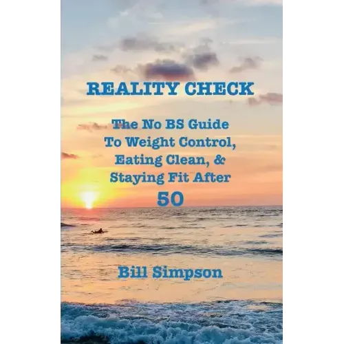Reality Check: The No BS Guide to Weight Control, Eating Clean, & Staying Fit After 50