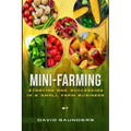 Mini-Farming: Starting and Succeeding in a Small Farm Business