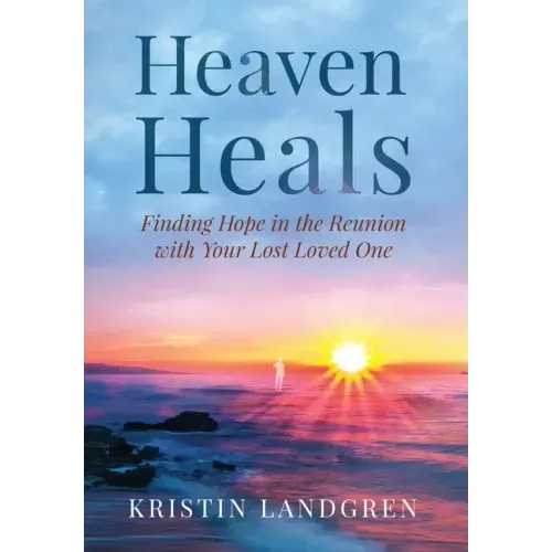Heaven Heals: Finding Hope in the Reunion with Your Lost Loved One