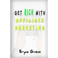 Get Rich With Affiliate Marketing