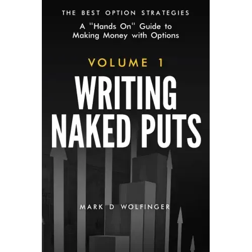 Writing Naked Puts: The Best Option Strategies. Volume 1