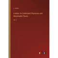 London: Its Celebrated Characters and Remarkable Places: Vol. I