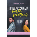 Le narcissisme dans les relations: Comment reconnaître un narcissique, s'en débarrasser et enfin être heureux