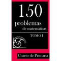 150 Problemas de Matemáticas para Cuarto de Primaria (Tomo 1)