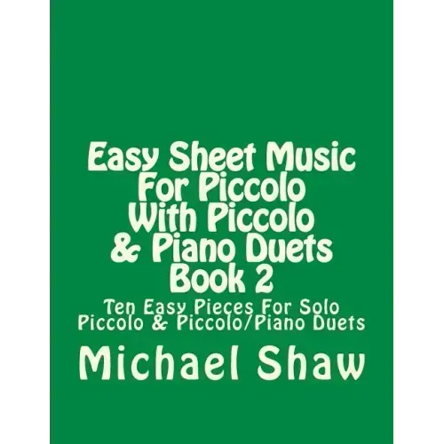 Easy Sheet Music For Piccolo With Piccolo & Piano Duets Book 2: Ten Easy Pieces For Solo Piccolo & Piccolo/Piano Duets
