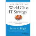 Implementing World Class It Strategy: How It Can Drive Organizational Innovation