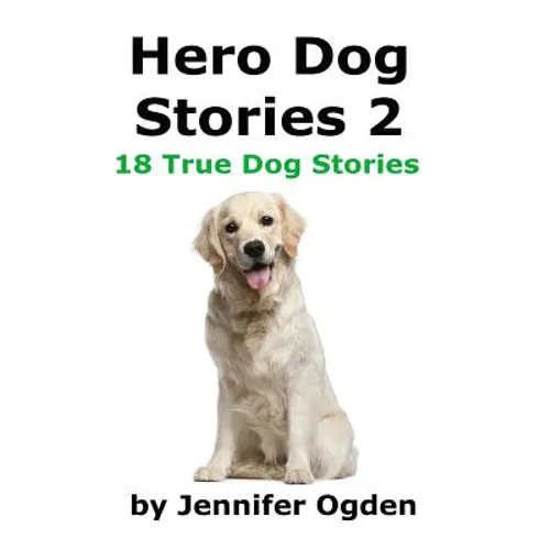 Hero Dog Stories 2: 18 More True Stories of Amazing Dogs