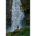 After Humanity: A Guide to C.S. Lewis's "The Abolition of Man"