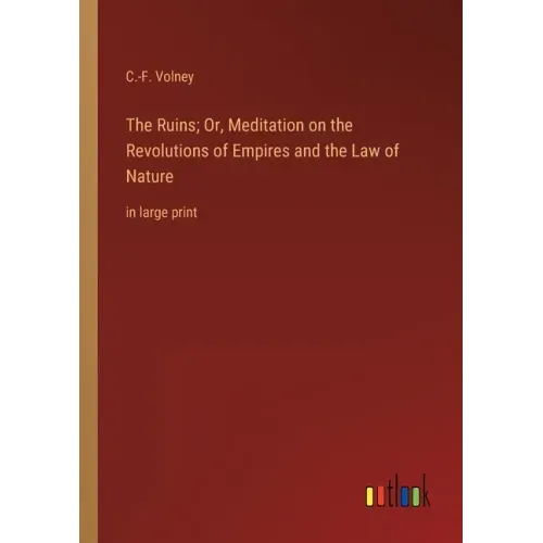 The Ruins; Or, Meditation on the Revolutions of Empires and the Law of Nature: in large print