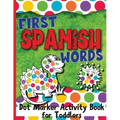 First Spanish Words: Dot Marker Activity Book for Toddlers