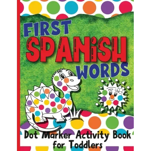 First Spanish Words: Dot Marker Activity Book for Toddlers