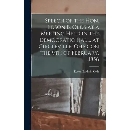 Speech of the Hon. Edson B. Olds at a Meeting Held in the Democratic Hall, at Circleville, Ohio, on the 9th of February, 1856