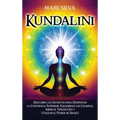 Kundalini: Descubra los secretos para despertar la conciencia superior, equilibrar los chakras, abrir el tercer ojo y utilizar el poder de Shakti