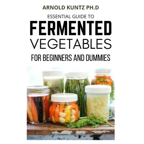 Essential Guide to Fermented Vegetables for Beginners and Dummies