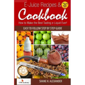 E-Juice Recipes & Cookbook: How to Make the Best Tasting e-Liquid Ever!