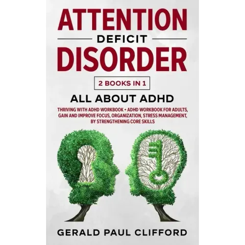 Attention Deficit Disorder: 2 Books in 1: ALL About ADHD: Thriving With Adhd Workbook + Adhd Workbook For Adults, Gain And Improve Focus, Organiza