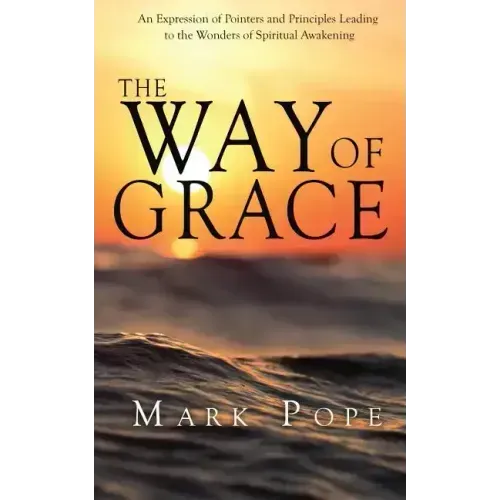The Way of Grace: An Expression of Spiritual Pointers and Principles Leading to the Wonders of Spiritual Awakening