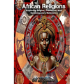 African Religions: Exploring Origins, Traditions, and Contemporary Relevance: Exploring Origins, Traditions, and Contemporary Relevance