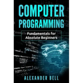 Computer Programming: Fundamentals for Absolute Beginners