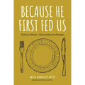 Because He First Fed Us: Ordinary Meals - Extraordinary Messages