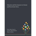 Education and Development in Colonial and Postcolonial Africa