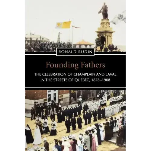 Founding Fathers: The Celebration of Champlain and Laval in the Streets of Quebec, 1878-1908