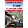 La Guerra Aérea En Cuba En 1958.: Memorias del Teniente Carlos Lazo Cuba. El Juicio Por Genocidio a Los Aviadores Militares.