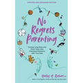 No Regrets Parenting, Updated and Expanded Edition: Turning Long Days and Short Years Into Cherished Moments with Your Kids