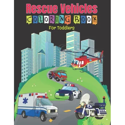 Rescue Vehicles Coloring Book For Toddlers: 25 Big and Simple Designs & Unique Images For Beginners Learning How to Color: Cars, Trucks, Planes, Rescu
