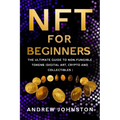 NFT for Beginners: The Ultimate Guide to Non-Fungible Tokens (Digital Art, Crypto and Collectibles)