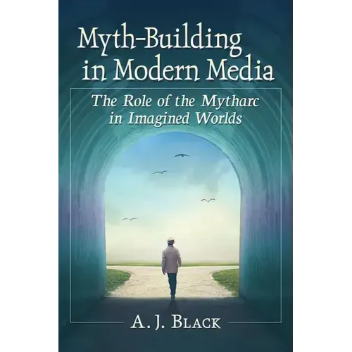Myth-Building in Modern Media: The Role of the Mytharc in Imagined Worlds