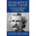 The Philosophy of Mark Twain: The Wit and Wisdom of a Literary Genius
