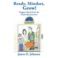 Ready, Mindset, Grow!: Nuggets Mined from the Leadership Journeys