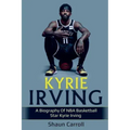 Kyrie Irving: A biography of NBA basketball star Kyrie Irving